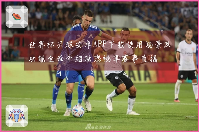 世界杯买球安卓APP下载使用场景及功能全面介绍助您畅享赛事直播