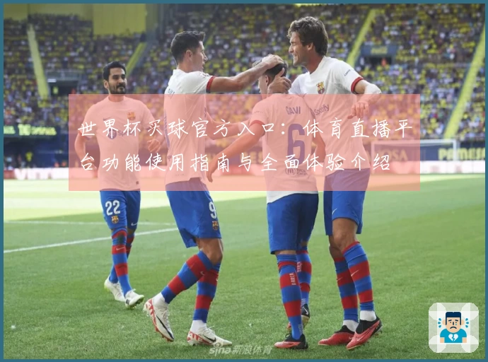 世界杯买球官方入口：体育直播平台功能使用指南与全面体验介绍