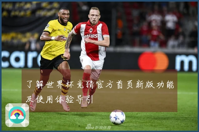 了解世界杯竞猜官方首页新版功能及使用体验导引
